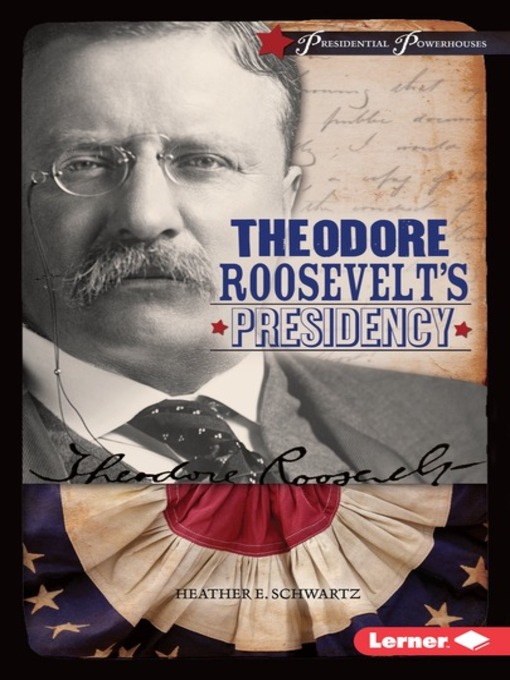 Title details for Theodore Roosevelt's Presidency by Heather E. Schwartz - Available